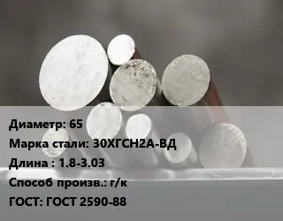 Круг стальной 65 Сталь: 30ХГСН2А-ВД L=1.8-3.03 г/к ГОСТ: ГОСТ 2590-88